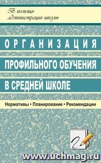 Организация профильного обучения в средней школе. Нормативы, планирование, рекомендации — интернет-магазин УчМаг