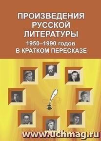 Произведения русской литературы 1950 - 1990-х годов в в кратком пересказе — интернет-магазин УчМаг