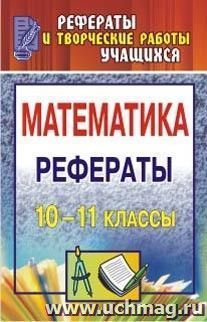 Математика. 10-11 классы: рефераты — интернет-магазин УчМаг