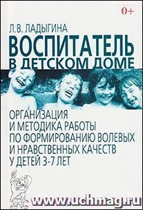 Воспитатель в детском доме: организация и методика работы по формированию нравственно-волевых качеств у детей 3-7 лет