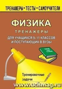 Тренажер по физике для учащихся 9-11 классов и поступающих в вузы: тренировочные задачи