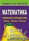 Математика. 10-11 классы. Уравнения и неравенства. Приемы, методы, решения