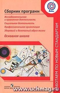 Сборник программ. Исследовательская и проектная деятельность. Социальная деятельность. Профессиональная ориентация. Здоровый и безопасный образ жизни. Основная школа