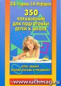 350 упражнений для подготовки детей к школе. Игры, задачи, основы письма и рисования