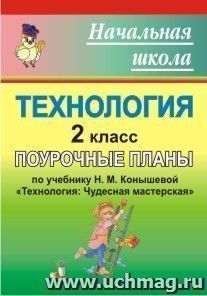 Технология. 2 класс: поурочные планы по учебнику  Н. М. Конышевой "Технология: Чудесная мастерская" — интернет-магазин УчМаг