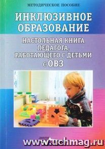 Инклюзивное образование. Настольная книга педагога, работающего с детьми с ОВЗ