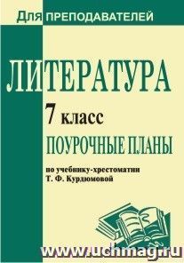 Литература. 7 класс: поурочные планы по учебнику-хрестоматии Т. Ф. Курдюмовой — интернет-магазин УчМаг