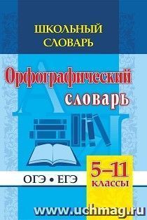 Школьный словарь. Орфографический словарь. 5-11 классы: ОГЭ. ЕГЭ — интернет-магазин УчМаг