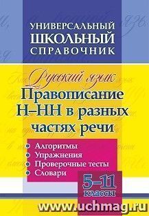 Универсальный школьный справочник. Русский язык. Правописание Н-НН в разных частях речи. Алгоритмы. Упражнения. Проверочные тесты. Словари. 5-11 классы — интернет-магазин УчМаг