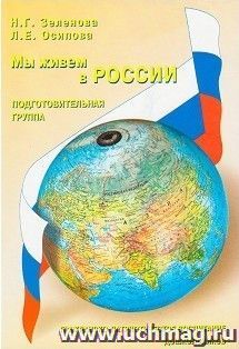 Мы живем в России. Гражданско-патриотическое воспитание дошкольников. Подготовительная группа