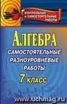 Алгебра. Самостоятельные разноуровневые работы. 7 класс