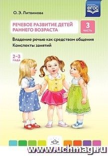 Речевое развитие детей раннего возраста (2-3 года). Владение речью как средством общения. Конспекты занятий. Часть 3