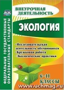 Экология. 6-11 классы: исследовательская деятельность обучающихся, кружковая работа, экологические практики