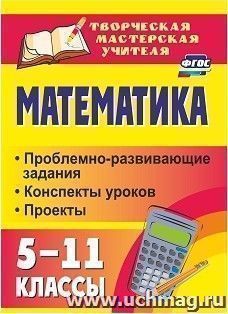 Математика. 5-11 классы: проблемно-развивающие задания, конспекты уроков, проекты