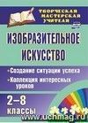 Изобразительное искусство. 2-8 классы. Создание ситуации успеха: коллекция интересных уроков