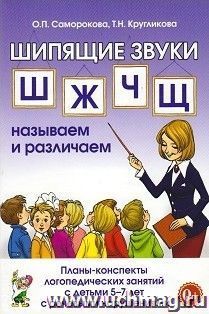 Шипящие звуки Ш, Ж, Ч, Щ. Называем и различаем. Планы-конспекты логопедических занятий с детьми 5-7 лет с речевыми нарушениями — интернет-магазин УчМаг