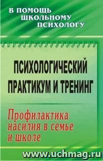 Психологический практикум и тренинг: профилактика насилия в семье и школе — интернет-магазин УчМаг