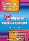 Формирование семейных ценностей: игры и тренинги для учащихся и родителей Формирование семейных ценностей: игры и тренинги для учащихся и родителей