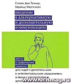 Введение в альтернативную и дополнительную коммуникацию. Жесты и графические символы для людей с двигательными и интеллектуальными нарушениями, а также с расстройствами аутистического спектра