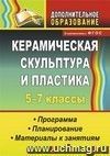 Керамическая скульптура и пластика. 5-7 классы: программа, планирование, материалы к занятиям