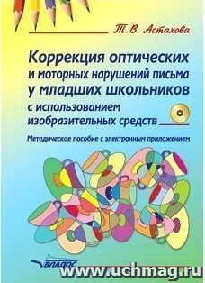 Коррекция оптических и моторных нарушений письма у младших школьников с использованием изобразительных средств. Методическое пособие с электронным приложением