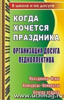 Когда хочется праздника. Организация досуга педколлектива: праздники, игры, конкурсы, концерты, вечера отдыха — интернет-магазин УчМаг