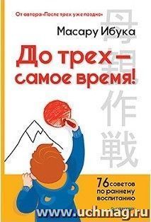 До трех - самое время! 76 советов по раннему воспитанию