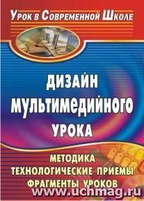 Дизайн мультимедийного урока: методика, технологические приемы, фрагменты уроков — интернет-магазин УчМаг