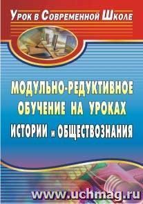 Модульно-редуктивное обучение на уроках истории и обществознания — интернет-магазин УчМаг