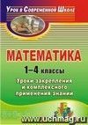 Математика. 1-4 классы: уроки закрепления и комплексного применения знаний