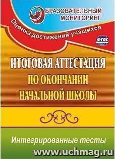 Итоговая аттестация по окончании начальной школы: интегрированные тесты: окружающий мир, русский язык, математика — интернет-магазин УчМаг