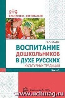 Воспитание дошкольников в духе русских культурных традиций. Методическое пособие. В 2-х частях. Часть 2