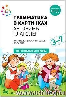 Грамматика в картинках. Антонимы. Глаголы. Наглядно-дидактическое пособие для детей 3-7 лет — интернет-магазин УчМаг