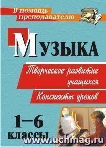 Музыка. 1-6 классы: творческое развитие учащихся. Конспекты уроков — интернет-магазин УчМаг