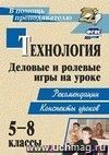 Технология. 5-8 классы. Деловые и ролевые игры на уроке: рекомендации, конспекты уроков