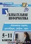 Увлекательная информатика. 5-11 классы: логические задачи, кроссворды, ребусы, игры