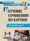 Обучение сочинению по картине. 5-9 классы: конспекты уроков