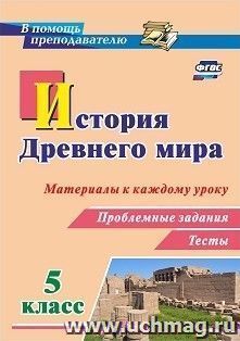 История Древнего мира. 5 класс. Материалы к каждому уроку. Проблемные задания. Тесты — интернет-магазин УчМаг