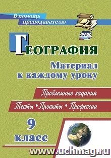 География. 9 класс. Проблемные задания. Тесты. Проекты. Профессии: материал к каждому уроку