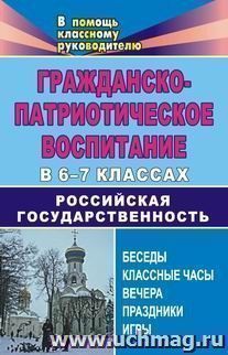 Гражданско-патриотическое воспитание в 6-7 классах. Российская государственность: беседы, классные часы, вечера, праздники, игры — интернет-магазин УчМаг