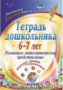 Тетрадь дошкольника 6-7 лет. Развиваем математические представления: игровые задания и упражнения — интернет-магазин УчМаг