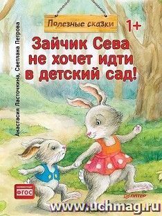 Зайчик Сева не хочет идти в детский сад! Полезные сказки — интернет-магазин УчМаг