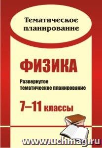 Физика. 7-11 классы: развернутое тематическое планирование — интернет-магазин УчМаг