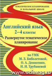 Английский язык. 2-4 классы: развернутое тематическое планирование по УМК М. З. Биболетовой, О. А. Денисенко, Н. Н. Трубаневой — интернет-магазин УчМаг