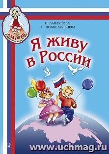 Ладушки. Я живу в России. Песни и стихи о Родине, мире, дружбе. Для детей старшего дошкольного и младшего школьного возраста — интернет-магазин УчМаг