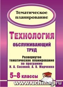 Технология. 5-8 классы: (Обслуживающий труд): развернутое тематическое планирование по программе И. А. Сасовой, А. В. Марченко — интернет-магазин УчМаг