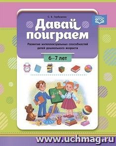 Давай поиграем. Развитие интеллектуальных способностей детей дошкольного возраста. 6-7 лет. ФГОС — интернет-магазин УчМаг