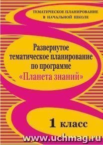 Развернутое тематическое планирование по программе "Планета знаний". 1 класс — интернет-магазин УчМаг