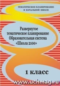 Развернутое тематическое планирование. 1 класс. Образовательная система  "Школа 2100" — интернет-магазин УчМаг