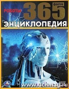 Энциклопедия "Роботы. 365 фактов" — интернет-магазин УчМаг